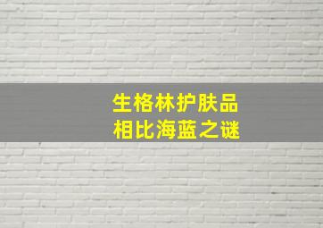 生格林护肤品 相比海蓝之谜